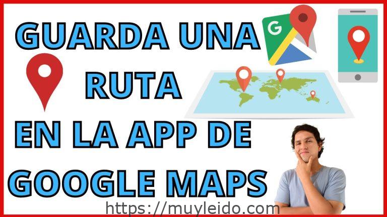 Guía práctica para guardar una ruta en Google Maps